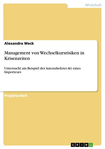 Management von Wechselkursrisiken in Krisenzeiten: Untersucht am Beispiel der Autozulieferer AG eines Importeurs