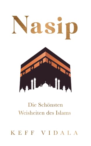 Nasip: Die Schönsten Weisheiten des Islams I Für ein glückliches, gesundes und vorbildliches Leben als Muslim (für Muslime, Band 1)