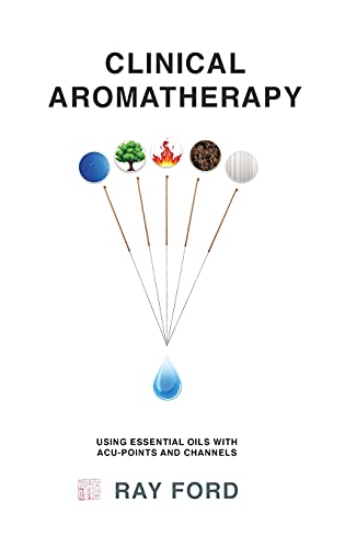 Clinical Aromatherapy: Using Essential Oils with Acu-Points and Channels