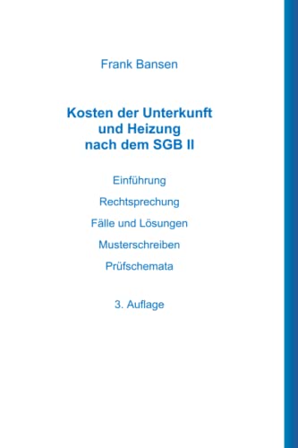 Kosten der Unterkunft und Heizung nach dem SGB II: Einführung Rechtsprechung Fälle und Lösungen Musterschreiben Prüfschemata