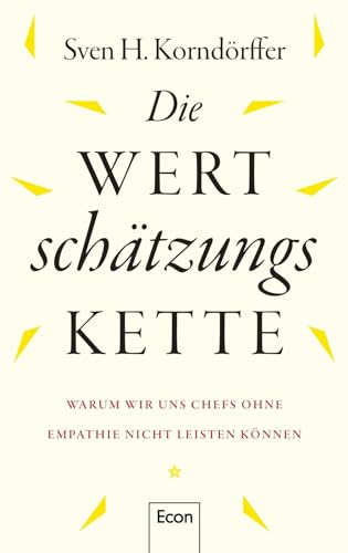 Die Wertschätzungskette: Warum wir uns Chefs ohne Empathie nicht leisten können | Vertrauen, Verantwortung, Integrität, Respekt, Mut, Nachhaltigkeit und Unternehmenskultur sind mehr wert