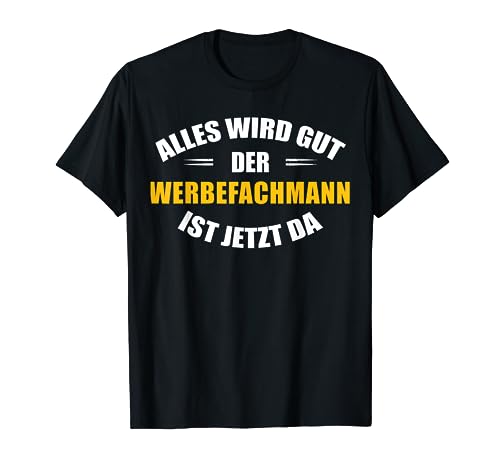 Alles wird gut, der Werbefachmann ist jetzt da! T-Shirt