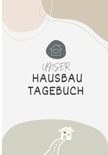 Unser Hausbau Tagebuch: Das Bautagebuch für Bauherren zum Hausbau inkl. Checklisten - Das ideale Hausbau Geschenk