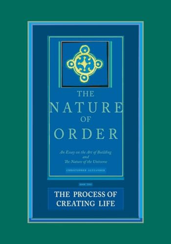 The Process of Creating Life: The Nature of Order, Book 2: An Essay of the Art of Building and the Nature of the Universe: An Essay on the Art of ... the Universe (The Nature of Order, Book 2, 2)