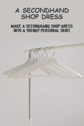 A Secondhand Shop Dress: Make A Secondhand Shop Dress Into A Trendy Personal Skirt