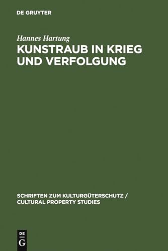 Kunstraub in Krieg und Verfolgung: Die Restitution der Beute- und Raubkunst im Kollisions- und Völkerrecht (Schriften zum Kulturgüterschutz / Cultural Property Studies)