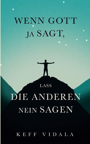 Wenn Gott Ja sagt, lass die anderen Nein sagen: Zitate und Kurztexte über Gott, Liebeskummer, und Loslassen (Für Muslime und Nicht Muslime)