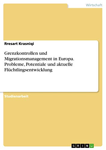 Grenzkontrollen und Migrationsmanagement in Europa. Probleme, Potentiale und aktuelle Flüchtlingsentwicklung