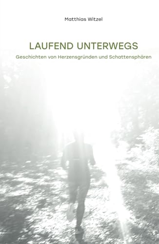 LAUFEND UNTERWEGS: Geschichten von Herzensgründen und Schattensphären