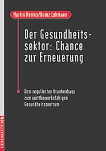 Der Gesundheitssektor: Chance zur Erneuerung - Vom regulierten Krankenhaus zum wettbewerbsfähigen Gesundheitszentrum.