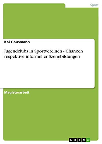 Jugendclubs in Sportvereinen - Chancen respektive informeller Szenebildungen: Magisterarbeit