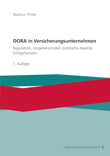 DORA in Versicherungsunternehmen: Regulatorik, Vorgehensmodell, praktische Aspekte, Erfolgsfaktoren