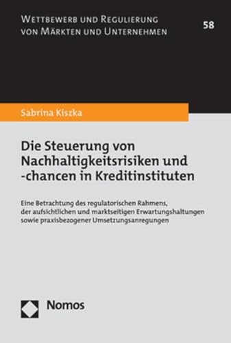 Die Steuerung von Nachhaltigkeitsrisiken und -chancen in Kreditinstituten: Eine Betrachtung des regulatorischen Rahmens, der aufsichtlichen und ... und Regulierung von Märkten und Unternehmen)