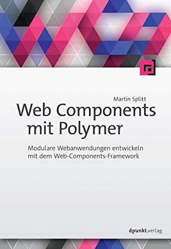 Web Components mit Polymer: Modulare Webanwendungen entwickeln mit dem Web-Components-Framework