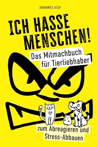 Ich hasse Menschen! Das Mitmachbuch für Tierliebhaber. Zum Abreagieren und Stress-Abbauen: Ein Geschenkbuch für Tierfreunde