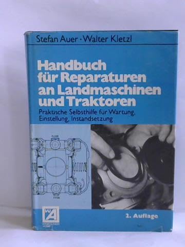 Handbuch für Reparaturen bei Landmaschinen und Traktoren. Praktische Selbsthilfe für Wartung, Einstellung, Instandsetzung