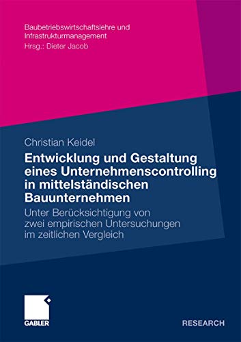 Entwicklung und Gestaltung eines Unternehmenscontrolling in Mittelständischen Bauunternehmen: Unter Berücksichtigung von Zwei Empirischen ... und Infrastrukturmanagement)