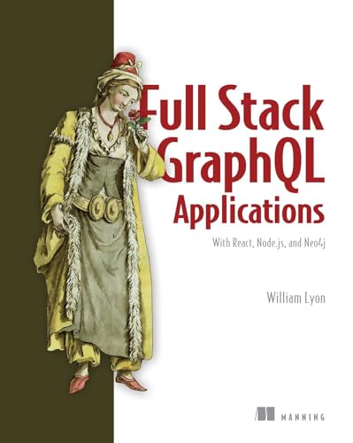 Full Stack Graphql Applications: With React, Node.js, and Neo4j