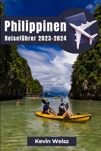 Philippinen Reiseführer 2023-2024: Entdecken Sie das Beste von Philippinen Tourismus, Urlaub, Abenteuer, und entdecken Sie Manila mit Insider-Tipps