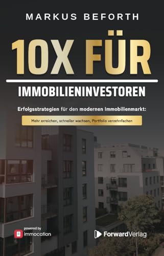 10X für Immobilieninvestoren: Erfolgsstrategien für den modernen Immobilienmarkt. Vermögensaufbau durch Immobilien, mit Immobilieninvestments zur finanziellen Freiheit - powered by immocation