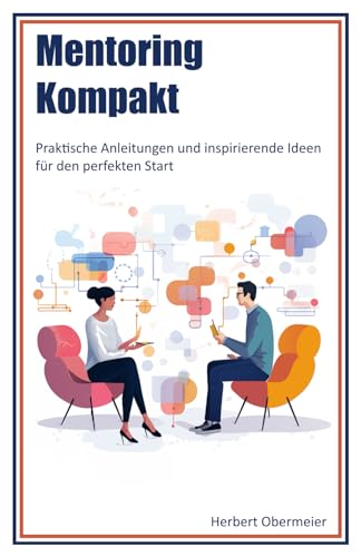 Mentoring Kompakt: Praktische Anleitungen und inspirierende Ideen für den perfekten Start