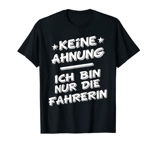 Keine Ahnung ich bin nur die Fahrerin vom Fahrdienst Taxi T-Shirt