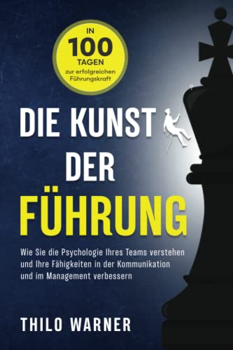 Die Kunst der Führung – In 100 Tagen zur erfolgreichen Führungskraft: Wie Sie die Psychologie Ihres Teams verstehen und Ihre Fähigkeiten in der Kommunikation und im Management verbessern