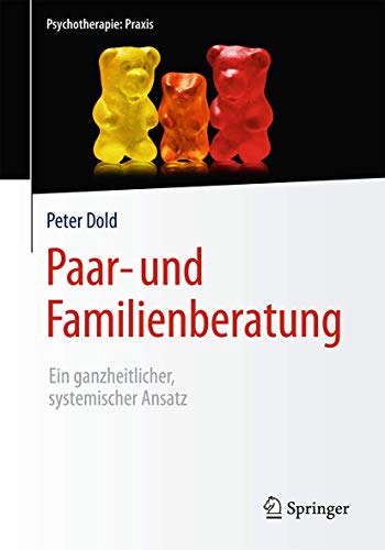 Paar- und Familienberatung: Ein ganzheitlicher, systemischer Ansatz (Psychotherapie: Praxis)