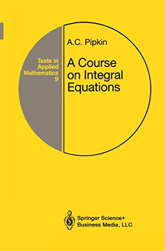 A Course on Integral Equations (Texts in Applied Mathematics, 9, Band 9)