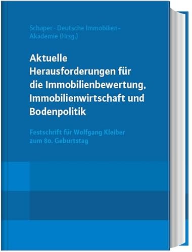 Aktuelle Herausforderungen für die Immobilienbewertung, Immobilienwirtschaft und Bodenpolitik: Festschrift für Wolfgang Kleiber zum 80. Geburtstag