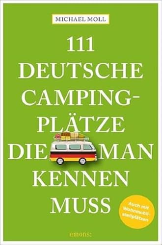 111 deutsche Campingplätze, die man kennen muss: Reiseführer: Reiseführer. Mit Wohnmobilstellplätzen