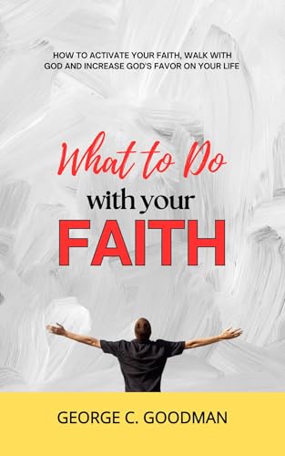 What to Do with Your Faith: How to Activate Your Faith, Walk with God and Increase God's Favor on your Life (English Edition)