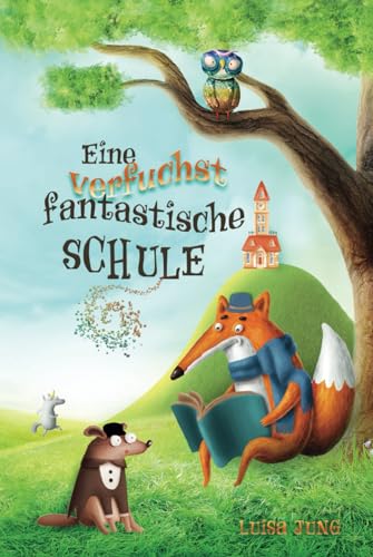 Eine verfuchst fantastische Schule: Ein einzigartiges, inspirierendes Kinderbuch über Freundschaft, Zusammenhalt, Mut und Selbstvertrauen für Mädchen ... Ideal als Vorlesebuch oder Erstlesebuch.