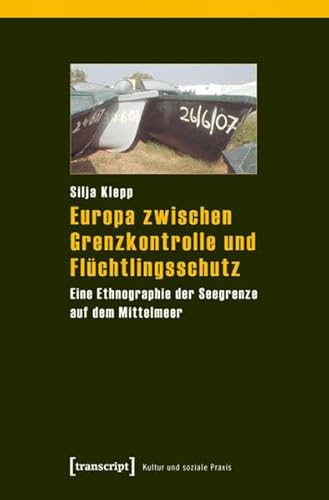 Europa zwischen Grenzkontrolle und Flüchtlingsschutz: Eine Ethnographie der Seegrenze auf dem Mittelmeer (Kultur und soziale Praxis)