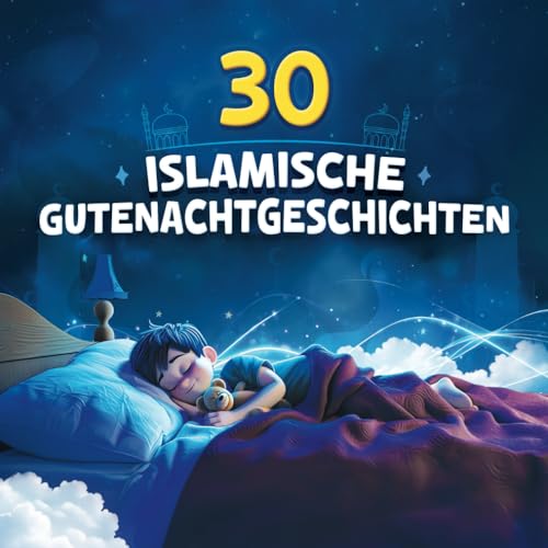 30 islamische Gutenacht Geschichten für Kinder: 30 Nächte, 30 Werte: Islamische Kurzgeschichten zu den schönsten Charaktereigenschaften im Islam