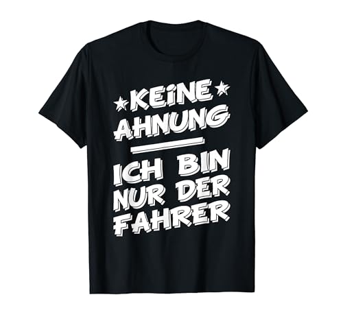 Keine Ahnung, ich bin nur der Fahrer vom Fahrdienst Taxi T-Shirt