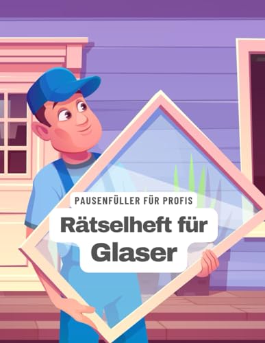 Ein Kreuzworträtsel-Buch für Glaser mit vielen Begriffen aus dem Glaser-Handwerk.: Rätsel und Knobelei in einem Kreuzworträtselheft für Glaser.