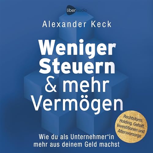 Weniger Steuern & mehr Vermögen: Wie du als Unternehmer*in mehr aus deinem Geld machst – Rechtsform, Holding, Gehalt, Investitionen und Altersvorsorge