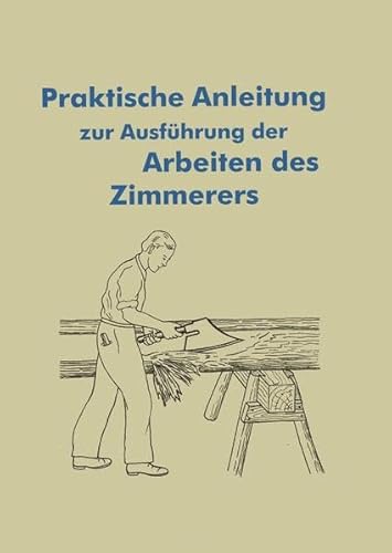 Anleitung für die Arbeiten des Zimmerers: Traditionelles Zimmerer-Handwerk