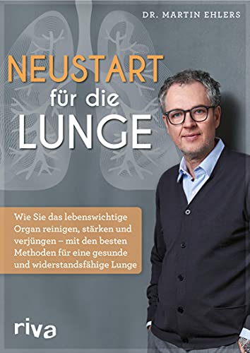 Neustart für die Lunge: Wie Sie das lebenswichtige Organ reinigen, stärken und verjüngen. Mit den besten Methoden für eine gesunde und widerstandsfähige Lunge