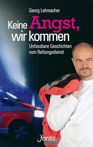 Keine Angst, wir kommen: Unfassbare Geschichten vom Rettungsdienst