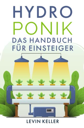 Hydroponik: das Handbuch für Einsteiger (Nachhaltige Selbstversorgung)