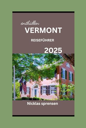 VERMONT REISEFÜHRER 2025: Das Herz Neuenglands erkunden: Leitfaden für unvergessliche Abenteuer, Natur, Kultur, Küche und ruhige Rückzugsorte.