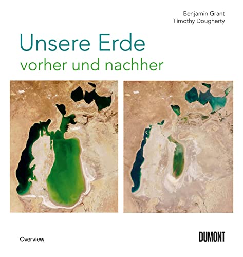 Unsere Erde vorher und nachher: 250 Satellitenaufnahmen zeigen, wie wir die Welt verändern (Auf Weltreise, Band 5)