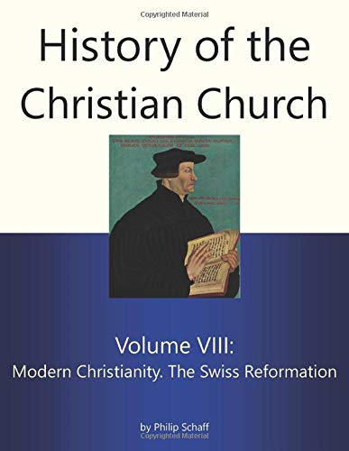 History of the Christian Church, Volume VIII: Modern Christianity. The Swiss Reformation