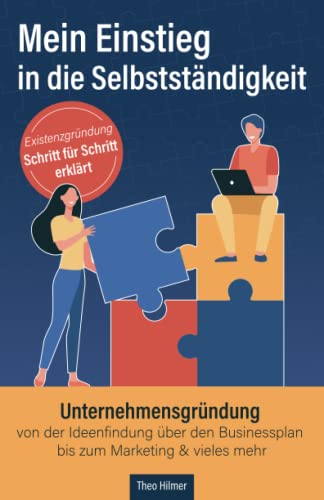 Mein Einstieg in die Selbstständigkeit: Existenzgründung Schritt für Schritt erklärt: Unternehmensgründung von der Ideenfindung über den Businessplan bis zum Marketing & vieles mehr