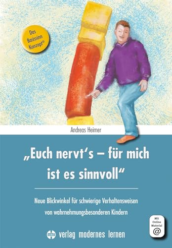 "Euch nervt's - für mich ist es sinnvoll": Neue Blickwinkel für schwierige Verhaltensweisen von wahrnehmungsbesonderen Kindern - Das Basissinn-Konzept®