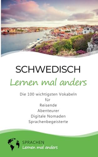 Schwedisch lernen mal anders - Die 100 wichtigsten Vokabeln: Für Reisende, Abenteurer, Digitale Nomaden, Sprachenbegeisterte (Mit 100 Vokabeln um die Welt)