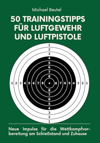 50 Trainingstipps für Luftgewehr und Luftpistole: Neue Impulse für die Wettkampfvorbereitung am Schießstand und Zuhause (Alles für Sportschützen und Jäger, Band 2)