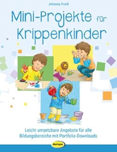 Mini-Projekte für Krippenkinder: Leicht umsetzbare Angebote für alle Bildungsbereiche mit Portfolio-Downloads